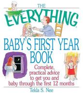 The Everything Baby's First Year Book: Complete Practical Advice to Get You and Baby Through the First 12 Months (Everything Series) 1580625819 Book Cover