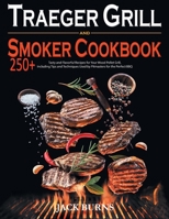 Traeger Grill and Smoker Cookbook: 250+ Tasty and Flavorful Recipes for Your Wood Pellet Grill, Including Tips and Techniques Used by Pitmasters for the Perfect BBQ. 1914053303 Book Cover