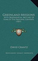 Greenland Missions, with Biographical Sketches of Some of the Principal Converts 1296116344 Book Cover