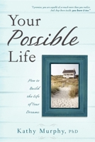 Your Possible Life: How To Build The Life Of Your Dreams 1599322439 Book Cover
