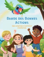 La Bande des Bonnes Actions – Une aventure d’amitié et d’empathie: Série de livres pour enfants de 4 à 8 ans | Apprendre la gentillesse et l’empathie ... à voix haute pour enfants 4+ (French Edition) 3911846118 Book Cover