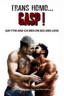 Trans Homo...Gasp! Gay Ftm and Cis Men on Sex and Love 0998252131 Book Cover