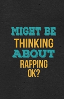 Might Be Thinking About Rapping Ok? A5 Lined Notebook: Funny Hobby Skill Recreation Graphic For Leisure Sideline Interest. Unique Blank Composition Scrapbook Great Office School Writing Class Teacher 1674060440 Book Cover
