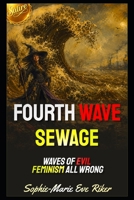 Fourth Wave Sewage: Waves Of Evil Feminism All Wrong (Redpilled Female Supremacy (satire)) B0HB7KP1Y2 Book Cover