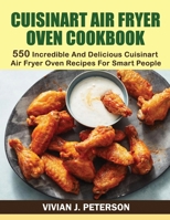 CUISINART AIR FRYER OVEN COOKBOOK: 550 INCREDIBLE AND DELICIOUS CUISINART AIR FRYER OVEN RECIPES FOR SMART PEOPLE B08GRN9YCY Book Cover