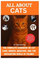 ALL ABOUT CATS: The Complete Handbook on Cat Care, Breeds, Behavior, and the Enchanting World of Felines B0FTZ22178 Book Cover