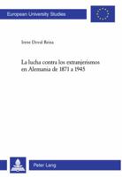 La Lucha Contra Los Extranjerismos En Alemania de 1871 a 1945 = La Lucha Contra Los Extranjerismos En Alemania de 1871 a 1945 3039108921 Book Cover