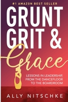 Grunt, Grit & Grace: Lessons In Leadership From The Dancefloor To The Boardroom 1446713822 Book Cover