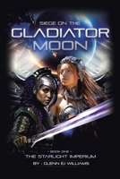 SIEGE ON THE GLADIATOR MOON: Book One B0G877WWZQ Book Cover