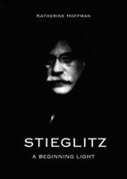 Stieglitz: A Beginning Light 0300102399 Book Cover