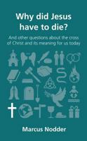 Why Did Jesus Have to Die?: And other questions about the cross of Christ and its meaning for us today 1909919012 Book Cover
