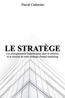 Le Stratège: Les enseignements fondamentaux dans la création et la réussite de votre stratégie de marketing par courriel (French Edition) B08J5BD6LW Book Cover