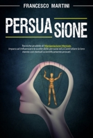 Persuasione: Tecniche segrete di manipolazione mentale. Impara ad influenzare le scelte delle persone con metodi scientificamente provati e diventa tu il burattinaio. B089CQ8H2P Book Cover