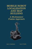 Mobile Robot Localization and Map Building - A Multisensor Fusion Approach 0792377893 Book Cover