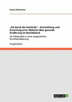 „Fit durch die Nacht.de" - Entwicklung und Erstellung einer Website über gesunde Ernährung im Nachtdienst: Als Pilotprojekt in einer ausgewählten Klinikfachabteilung 364027783X Book Cover