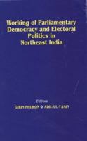 Working of Parliamentary Democracy and Electoral Politics in Northeast India 8170032237 Book Cover