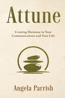 Attune: Creating Harmony in Your Communications and Your Life 1966074603 Book Cover
