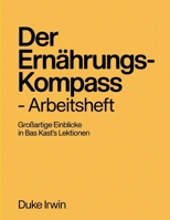 Der Ernährungs-Kompass - Arbeitsheft: Einblicke in Bas Kast's Lektionen (German Edition) B0FR7W21NS Book Cover