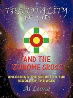 The Totality of God and the Izunome Cross: Unlocking the Secret to the Riddle of the Ages 1412005035 Book Cover