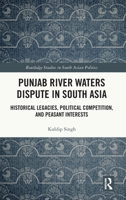Punjab River Waters Dispute in South Asia: Historical Legacies, Political Competition, and Peasant Interests (Routledge Studies in South Asian Politics) 1032868740 Book Cover
