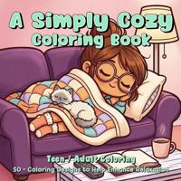 A Simply Cozy Coloring Book: 50 - Coloring Designs to Help Enhance Relaxation B0GTZJ1J8Q Book Cover