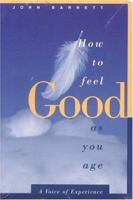 How to Feel Good As You Age: A Voice of Experience 188924208X Book Cover