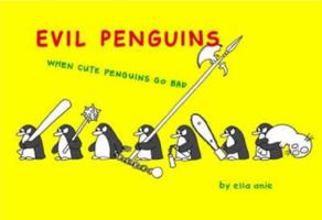 Evil Penguins: When Cute Penguins Go Bad 1416961151 Book Cover