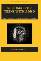Self Care For Teens With ADHD: The ADHD Management Guide For Teens B0C6448L7G Book Cover