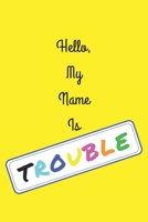 Hello, My Name Is TROUBLE: Blank Lined Multicolor Composition Notebook Journal Diary 1679116460 Book Cover