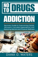 No To Drugs Addiction: Recovery Guide to Overcoming Opioid, Stimulant, Cannabis Dependence, and Restoring Mental and Physical Wellness (Common Addictions and Recovery Guide) B0DT62R89S Book Cover
