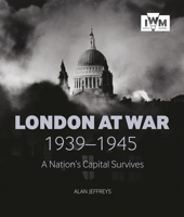 London at War 1939-1945: A Nation’s Capital Survives 1904897339 Book Cover