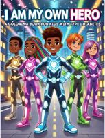 I Am My Own Hero: A Coloring Book for Kids with Type 1 Diabetes B0FF2C8D2G Book Cover
