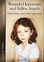 Wounded Innocents and Fallen Angels: Child Abuse and Child Aggression 0275978486 Book Cover