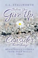 Before You Give Up, Consider These Things: Meaningful Stories from Deep Wells 1532895046 Book Cover