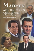 Madmen at the Helm: Pathology and Politics in the Arab Spring 086372454X Book Cover