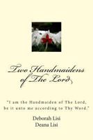 Two Handmaidens of The Lord: "I am the Handmaiden of The Lord, be it unto me according to Thy Word." 1492187593 Book Cover