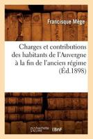 Charges Et Contributions Des Habitants de L'Auvergne a la Fin de L'Ancien Ra(c)Gime (A0/00d.1898) 2012529607 Book Cover