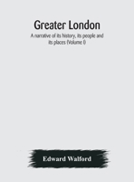 Greater London: A Narrative of Its History, Its People, and Its Places; Volume 1 9354177131 Book Cover