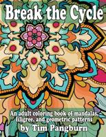 Break the Cycle: An adult coloring book of mandalas, filigree, and geometric patterns 1535283610 Book Cover