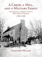 A Creek, a Mill, and a Military Family: The Sherrards of Berkeley County, West Virginia (Virginia) 1785-1939 196787414X Book Cover
