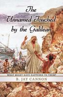 The Unnamed Touched by the Galilean: What Might Have Happened to Them? 1449774598 Book Cover