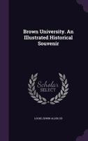Brown University. an Illustrated Historical Souvenir 1354469852 Book Cover