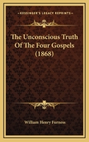 The Unconscious Truth of the Four Gospels 0469365226 Book Cover