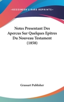 Notes Presentant Des Apercus Sur Quelques Epitres Du Nouveau Testament (1858) 1160206589 Book Cover