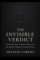 THE INVISIBLE VERDICT: Unwritten Laws, Unseen Justice, and the Shadow Politics of Criminal Power B0F8JS2SWY Book Cover