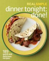 Real Simple Dinner Tonight -- Done!: 175 Quick and Delicious Recipes to Please Everyone -- And Preserve Your Sanity 1603208755 Book Cover