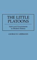 The Little Platoons: Sub-local Governments in Modern History 0275951782 Book Cover
