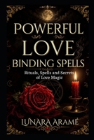 POWERFUL LOVE BINDING SPELLS: Rituals, Spells and Secrets of Love Magic B0HFCQB5FC Book Cover
