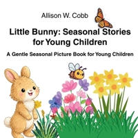 Little Bunny: Seasonal Stories for Young Children.: Three Springtime Stories for Read-Aloud and Early Language Exposure (Ages 3–6) (Little Bunny Stories) B0GN12XYVN Book Cover