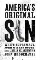 America's Original Sin: White Supremacy, John Wilkes Booth, and the Lincoln Assassination 1421441616 Book Cover